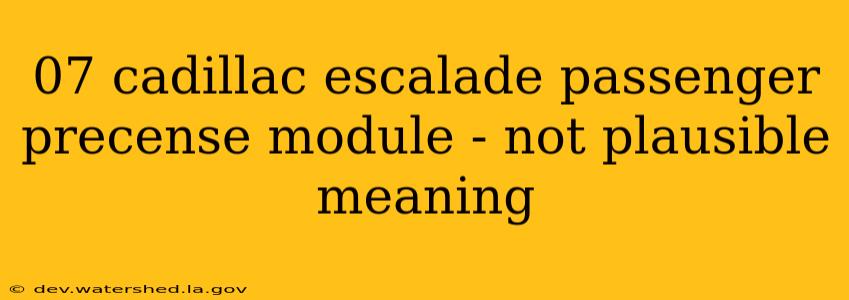 07 cadillac escalade passenger precense module - not plausible meaning