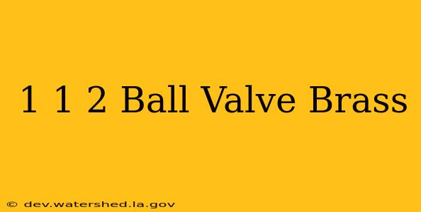 1 1 2 ball valve brass