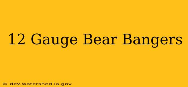 12 gauge bear bangers