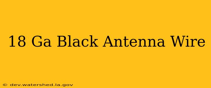 18 ga black antenna wire