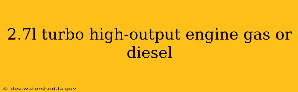 2.7l turbo high-output engine gas or diesel
