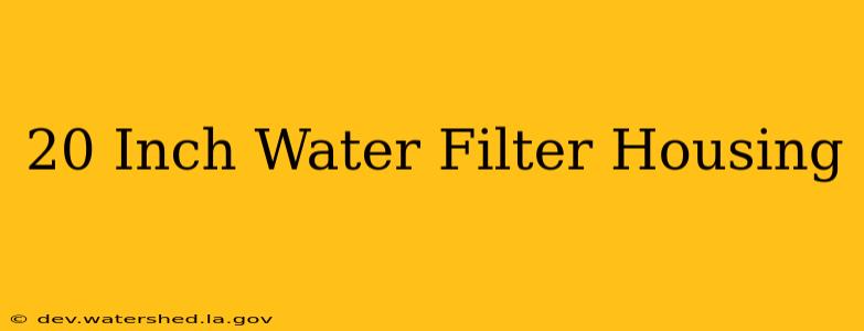 20 inch water filter housing