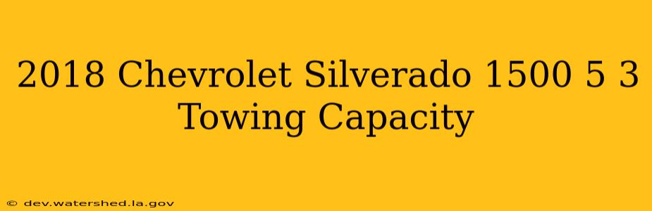 2018 chevrolet silverado 1500 5.3 towing capacity