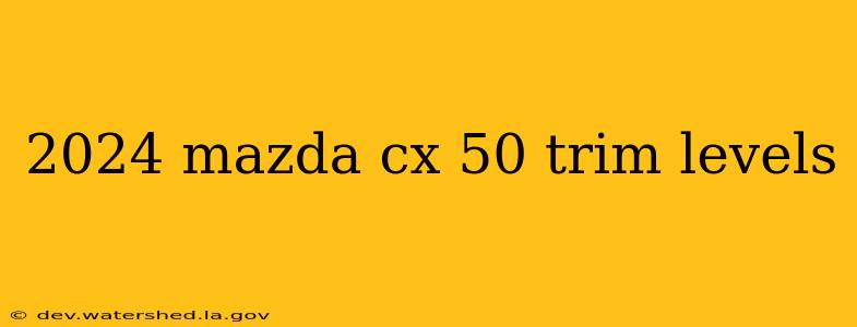 2024 mazda cx 50 trim levels