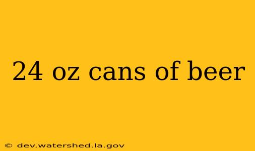 24 oz cans of beer