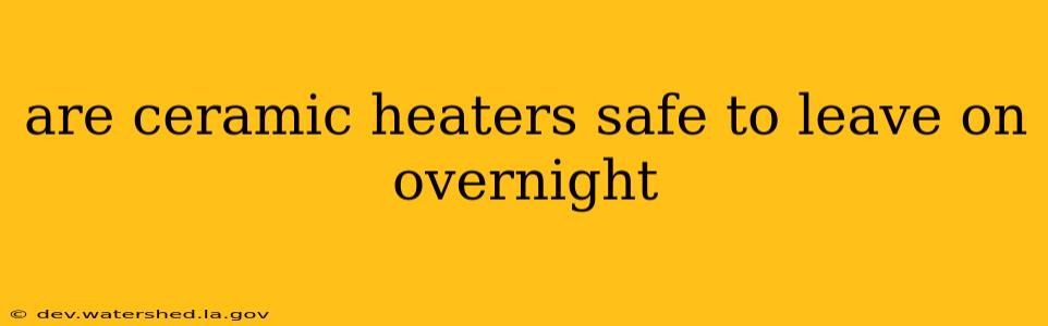 are ceramic heaters safe to leave on overnight