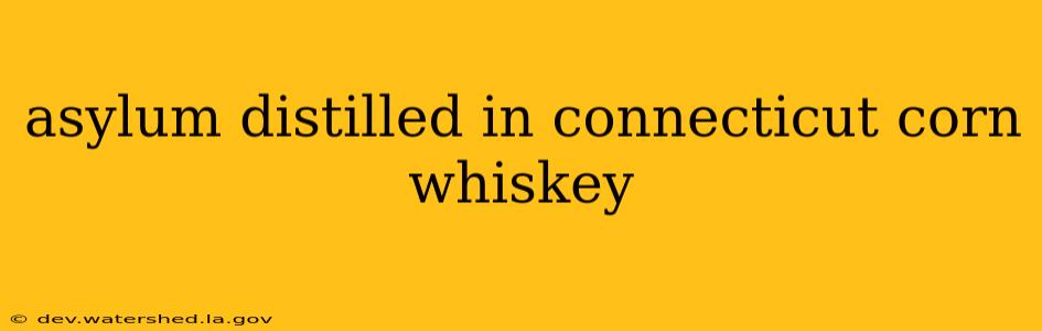asylum distilled in connecticut corn whiskey