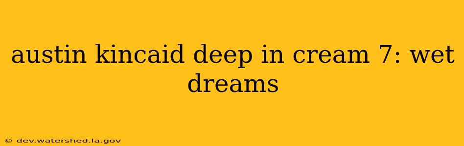 austin kincaid deep in cream 7: wet dreams austin kincaid deep in cream 7: wet dreams