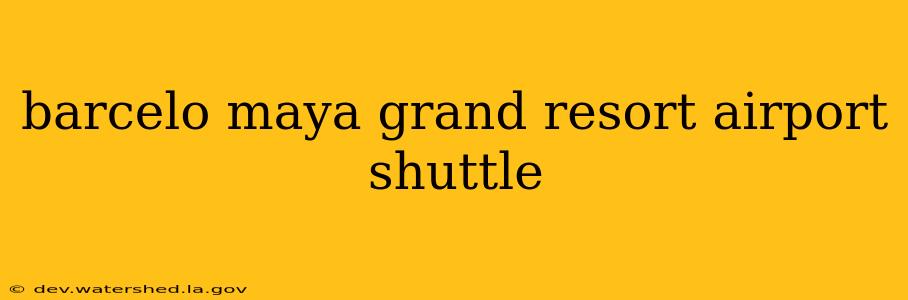 barcelo maya grand resort airport shuttle