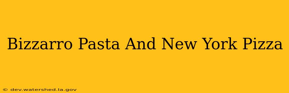 bizzarro pasta & new york pizza