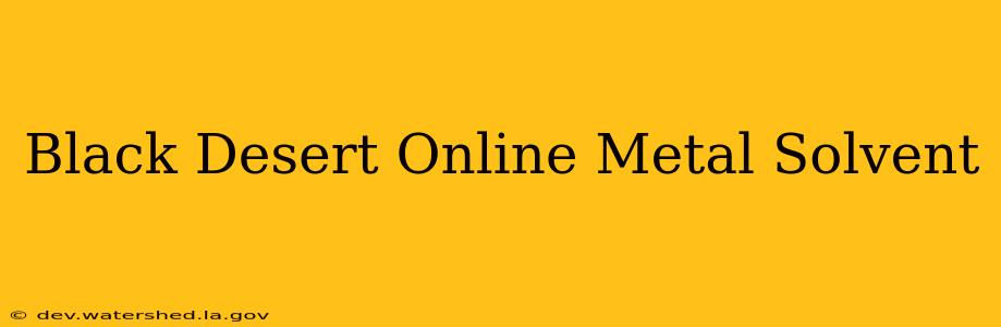 black desert online metal solvent