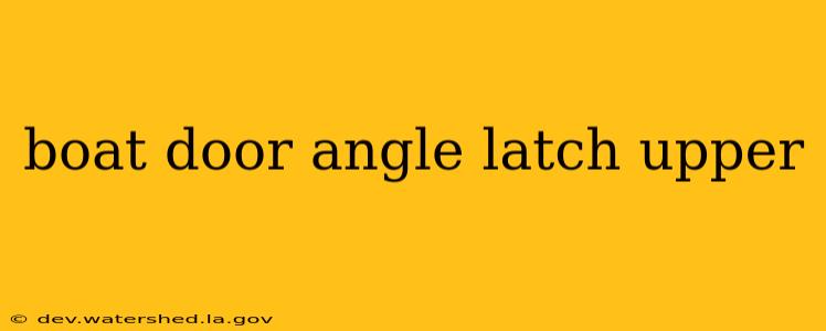 boat door angle latch upper