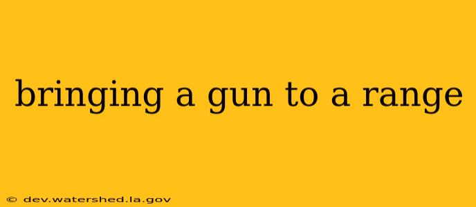 bringing a gun to a range