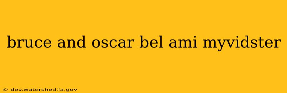bruce and oscar bel ami myvidster