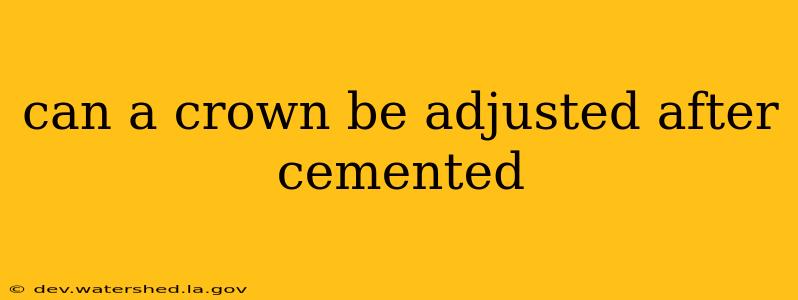 can a crown be adjusted after cemented