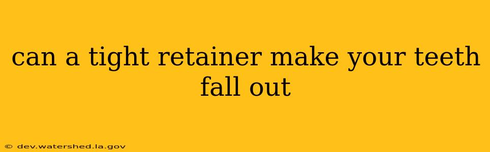 can a tight retainer make your teeth fall out