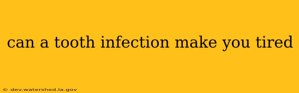 can a tooth infection make you tired