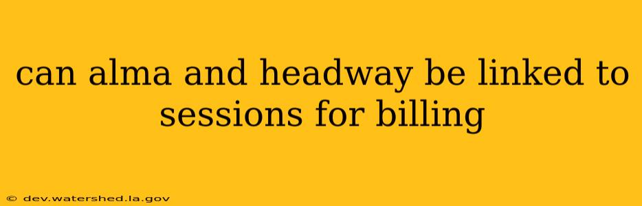 can alma and headway be linked to sessions for billing