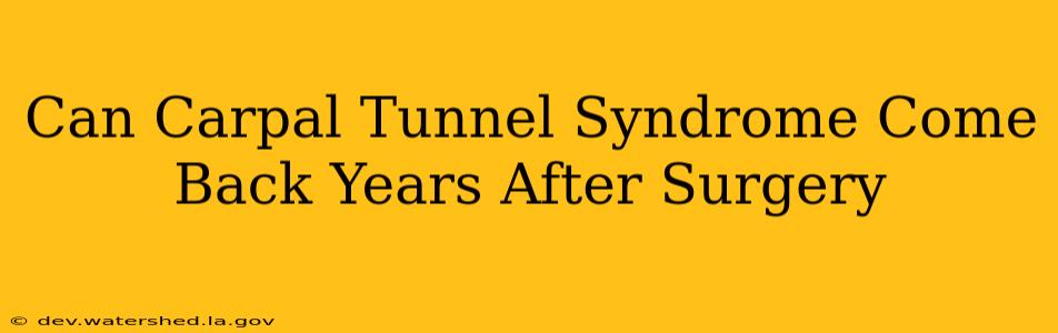 can carpal tunnel syndrome come back years after surgery