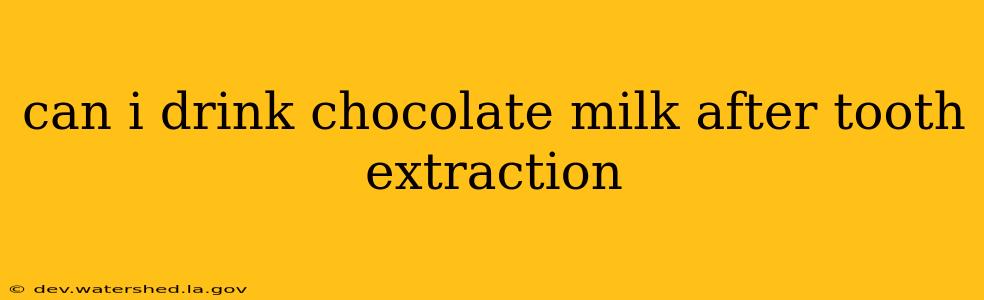 can i drink chocolate milk after tooth extraction