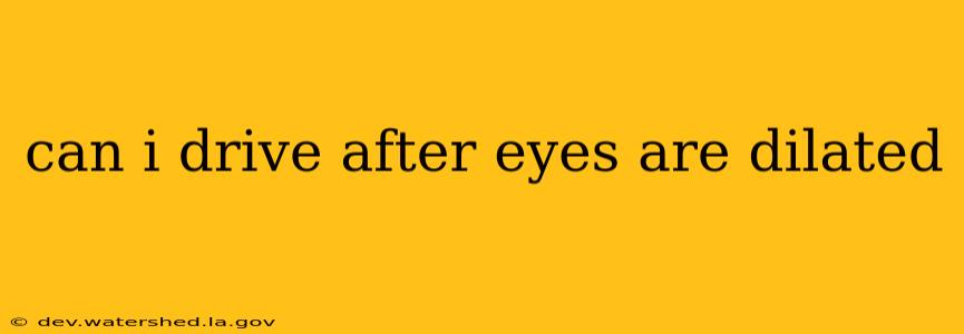 can i drive after eyes are dilated