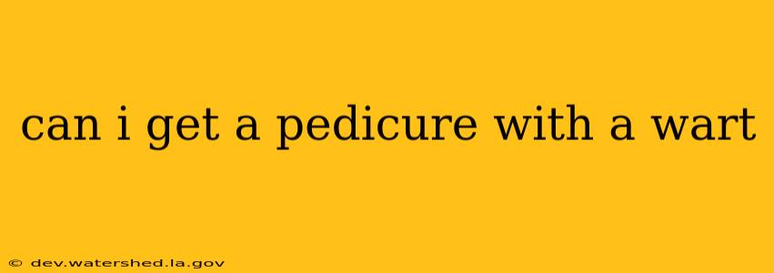 can i get a pedicure with a wart
