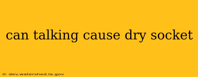 can talking cause dry socket