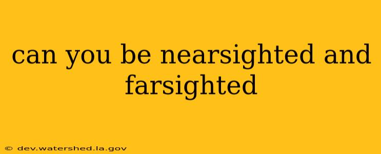 can you be nearsighted and farsighted