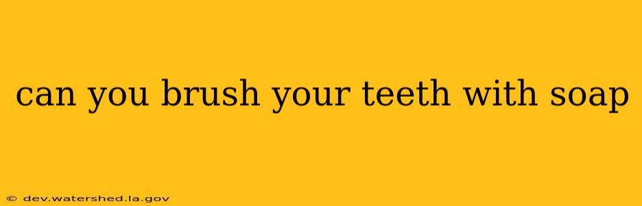 can you brush your teeth with soap