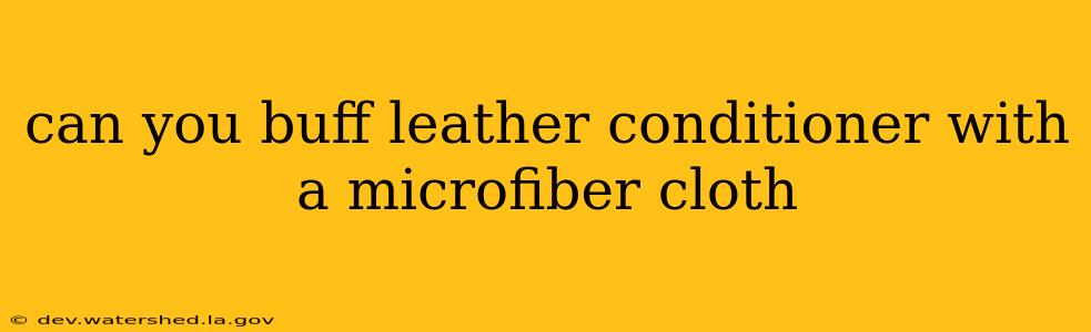 can you buff leather conditioner with a microfiber cloth