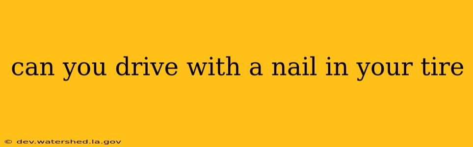 can you drive with a nail in your tire