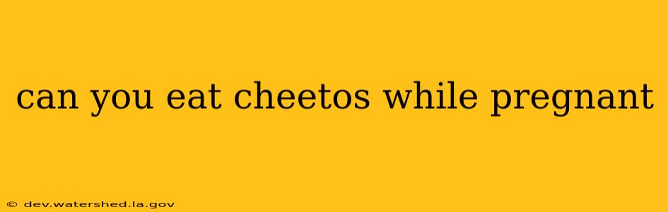 can you eat cheetos while pregnant