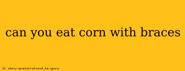 can you eat corn with braces