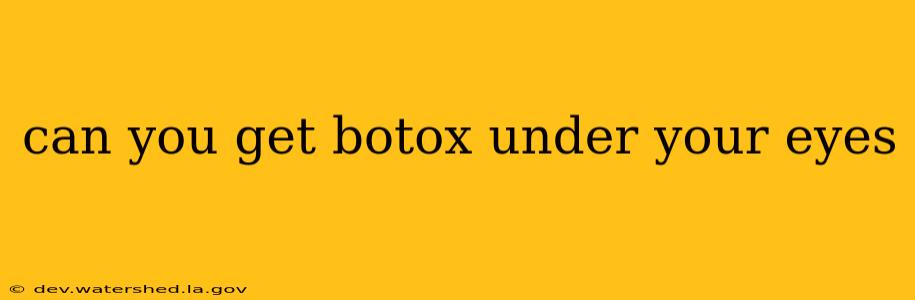 can you get botox under your eyes