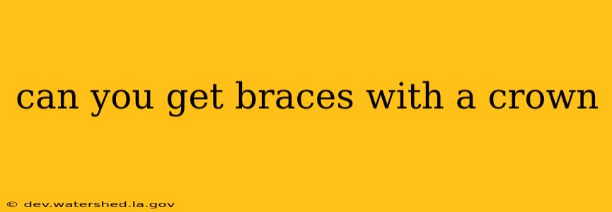 can you get braces with a crown
