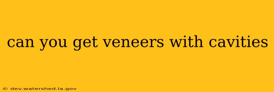 can you get veneers with cavities