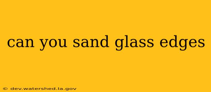 can you sand glass edges
