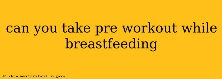 can you take pre workout while breastfeeding
