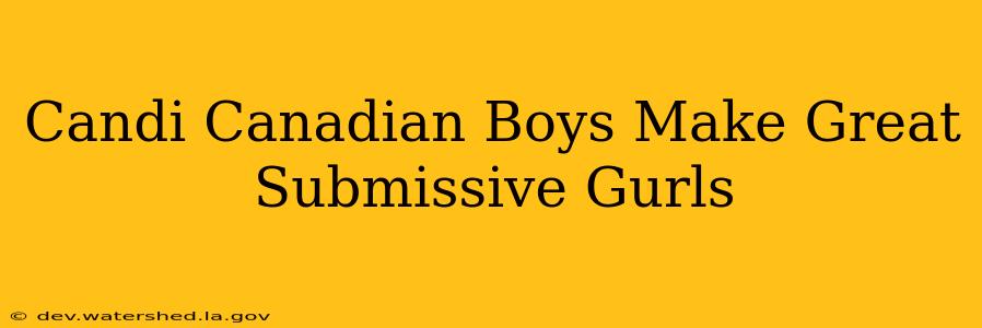 candi canadian boys make great submissive gurls candi canadian boys make great submissive gurls