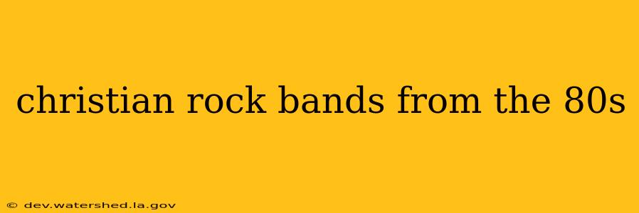 christian rock bands from the 80s