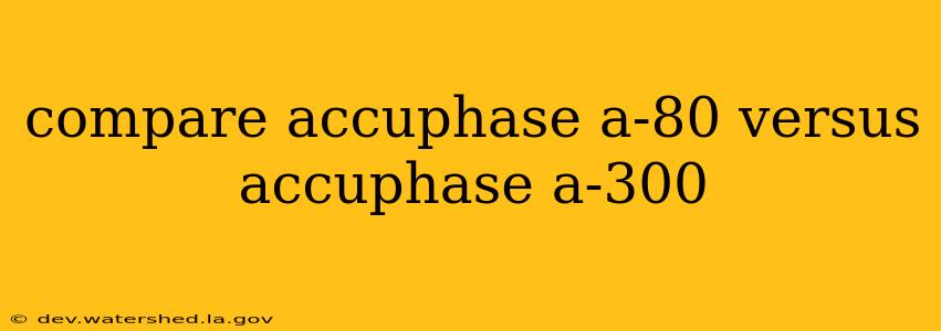 compare accuphase a-80 versus accuphase a-300