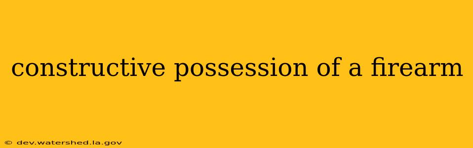 constructive possession of a firearm