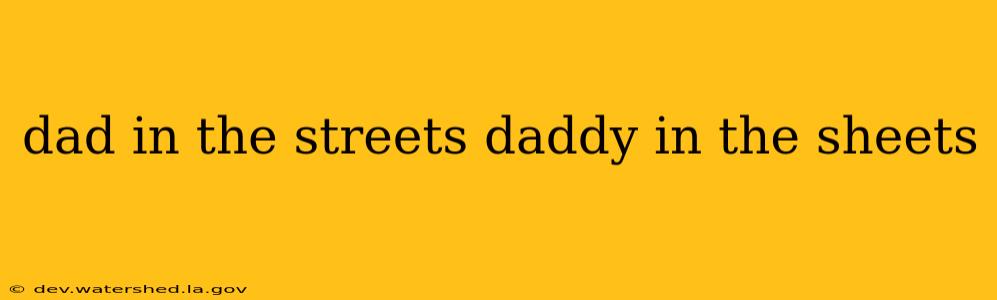 dad in the streets daddy in the sheets
