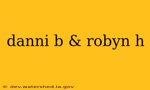 danni b & robyn h