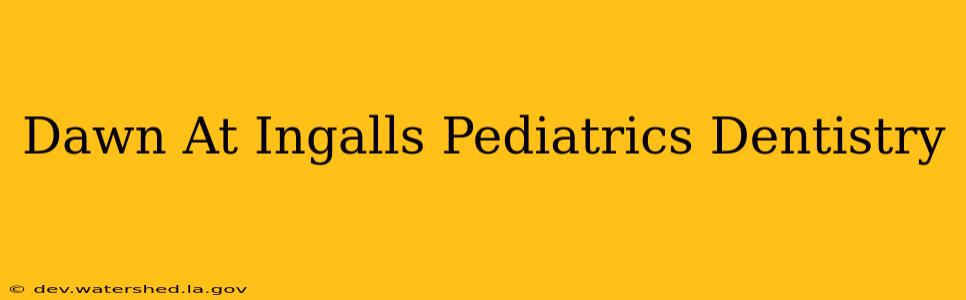 dawn at ingalls pediatrics dentistry