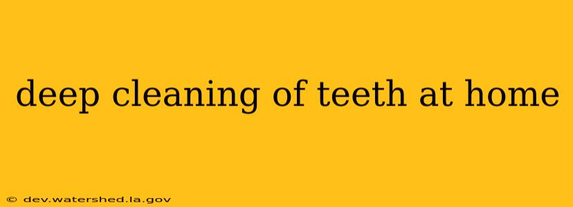 deep cleaning of teeth at home