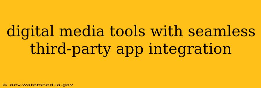 digital media tools with seamless third-party app integration