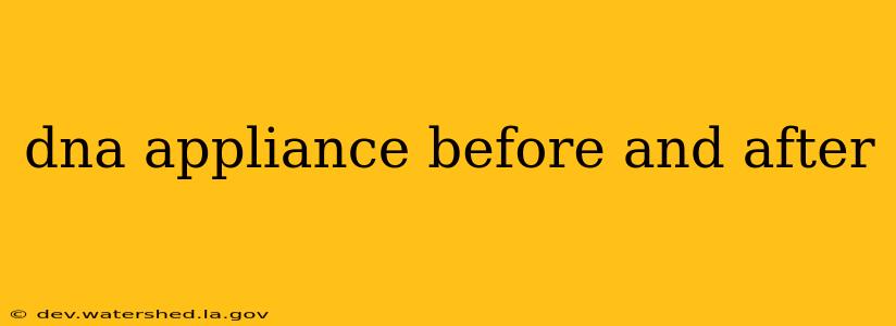 dna appliance before and after