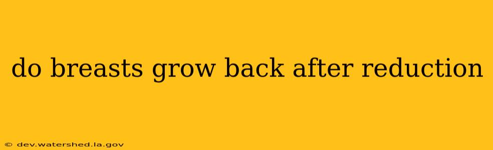 do breasts grow back after reduction
