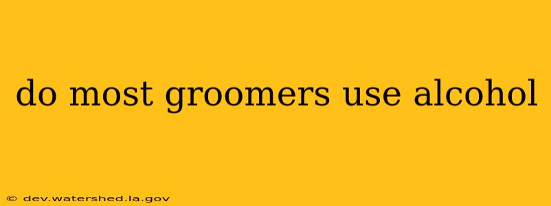 do most groomers use alcohol